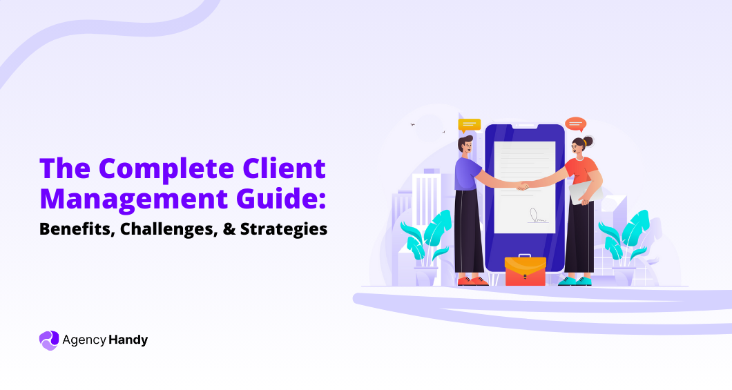 The Complete Client Management Guide Benefits Challenges & Strategies